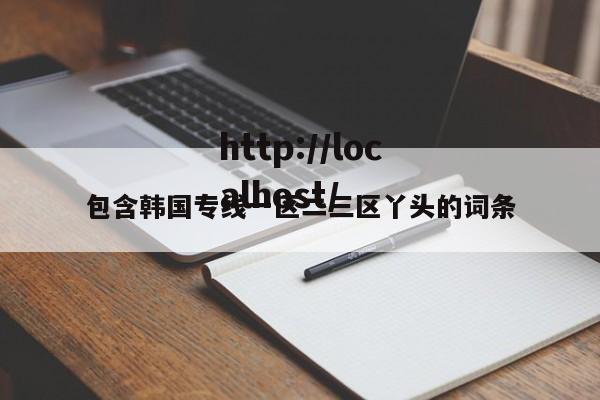 包含韩国专线一区二三区丫头的词条