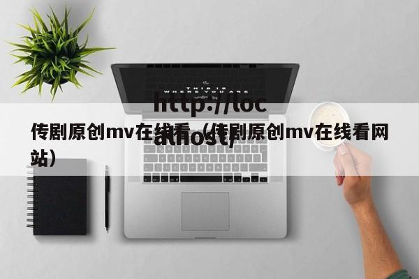 传剧原创mv在线看（传剧原创mv在线看网站）